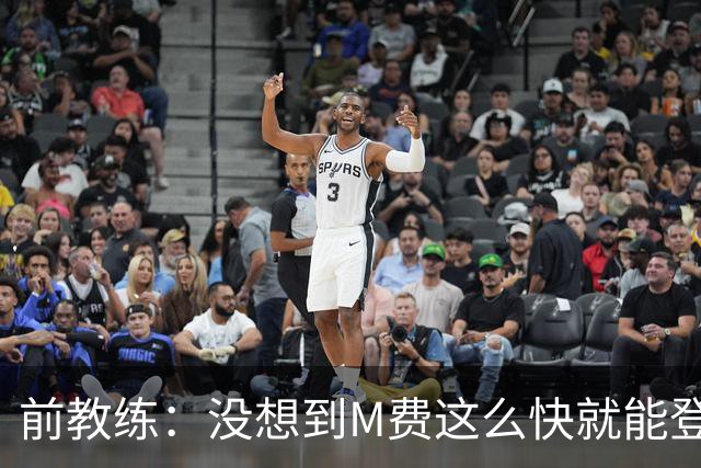 前教练：没想到M费这么快就能登陆豪门 穆帅能不断鞭策他进步